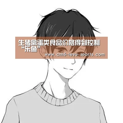 生猪禽蛋类食品价格得到控制“乐鱼”(图1) 乐鱼