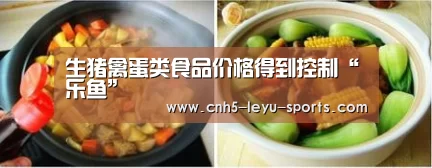 生猪禽蛋类食品价格得到控制“乐鱼”(图4) 乐鱼