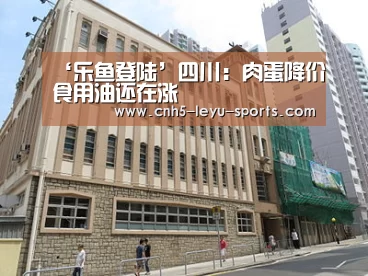 ‘乐鱼登陆’四川:肉蛋降价食用油还在涨(图1) 乐鱼app